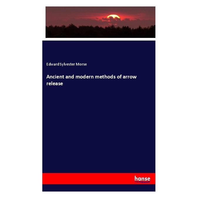Hansebooks Ancient and modern methods of arrow release (Englisch, Softcover, Edward Sylvester Morse) (56000051)