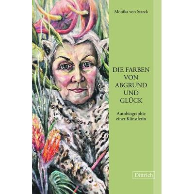 Die Farben von Abgrund und Glück, Gebundene Ausgabe von Monika Starck, Dittrich Verlag ein Imprint der Velbrück GmbH Bücher und Medien