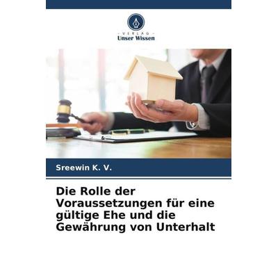 Die Rolle der Voraussetzungen für eine gültige Ehe und die Gewährung von Unterhalt, Taschenbuch von Sreewin K. V., Verlag Unser Wissen,