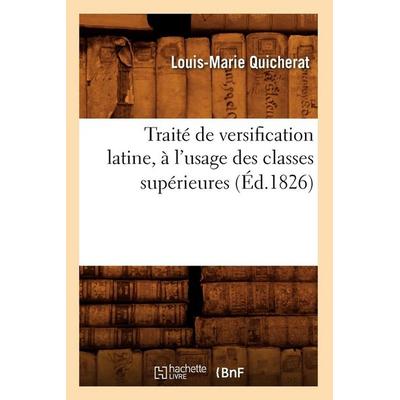 Traité de versification latine , à l'usage des classes supérieures, (Éd.1826), Taschenbuch von Louis-Marie Quicherat, Hachette Books Ireland,