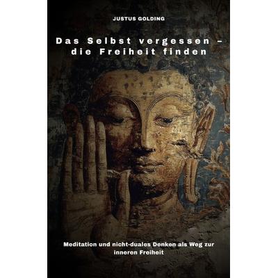 Das Selbst vergessen – die Freiheit finden, Taschenbuch von Justus Golding, Epubli, 978-3-8197-8715-7