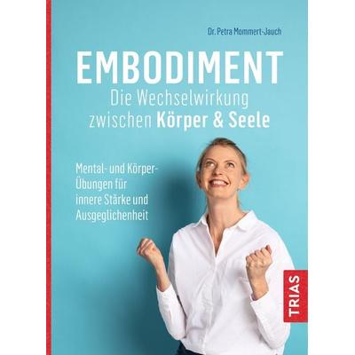 Embodiment - Die Wechselwirkung zwischen Körper & Seele, Taschenbuch von Petra Mommert-Jauch, TRIAS, 978-3-432-11408-8