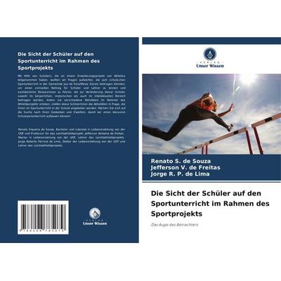 Die Sicht der Schüler auf den Sportunterricht im Rahmen des Sportprojekts, Taschenbuch von Renato S. de Souza,Jefferson V. de Freitas,Jorge R. P. de