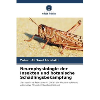Neurophysiologie der Insekten und botanische Schädlingsbekämpfung, Taschenbuch von Zainab Ali Saad Abdelatti, Verlag Unser Wissen, 978-620-5-10692-1