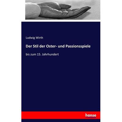 Der Stil der Oster- und Passionsspiele, Taschenbuch von Ludwig Wirth, Hansebooks, 978-3-7446-2163-2