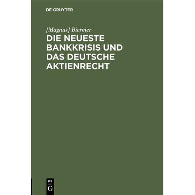 Die neueste Bankkrisis und das deutsche Aktienrecht, Gebundene Ausgabe von [Magnus] Biermer, De Gruyter, 978-3-11-131296-5