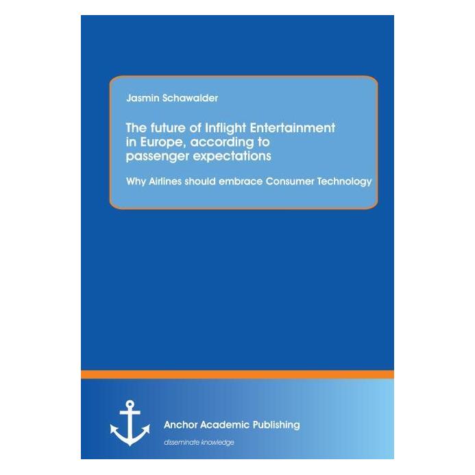 Anchor Academic Publishing The future of Inflight Entertainment in Europe, according to passenger expectations: Why Airlines sh (Englisch, Softcover, Jasmin Schawalder) (55549038)