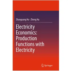 Electricity Economics: Production Functions with Electricity, Fachbücher von Zhaoguang Hu, Zheng Hu