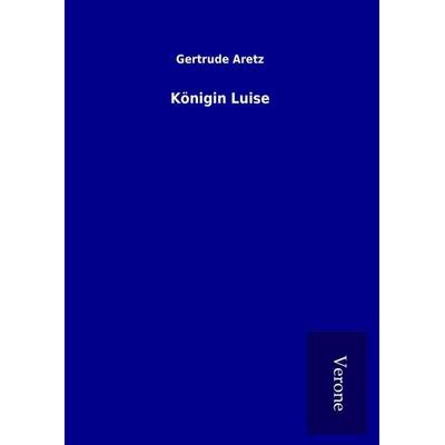 Königin Luise, Gebundene Ausgabe von Gertrude Aretz, BoD - Books on Demand