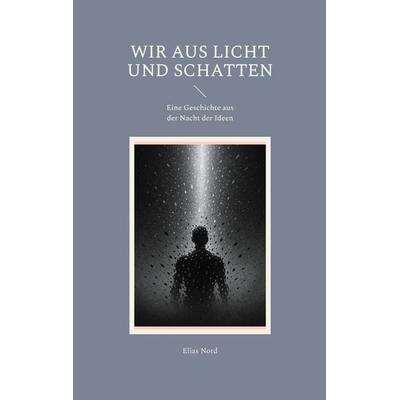 Wir aus Licht und Schatten, Taschenbuch von Elias Nord, BoD – Books on Demand, 978-3-695-10048-4