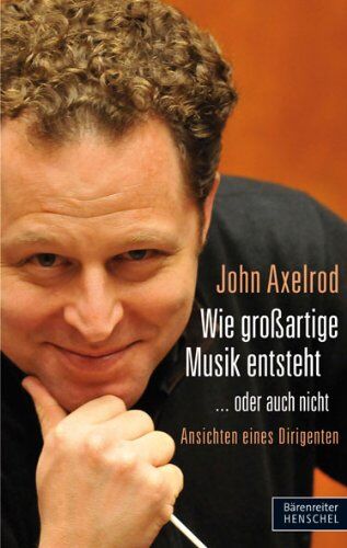 John Axelrod - Wie großartige Musik entsteht ... oder auch nicht: Ansichten eines Dirigenten - Preis vom 09.10.2026 07:28:09 h