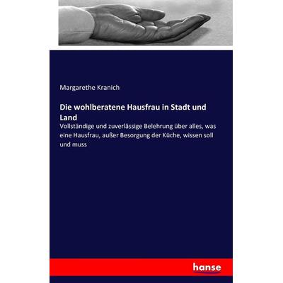 Die wohlberatene Hausfrau in Stadt und Land, Taschenbuch von Margarethe Kranich, Hansebooks, 978-3-7428-9652-0