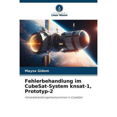 Fehlerbehandlung im CubeSat-System knsat-1, Prototyp-2, Taschenbuch von Maysa Gidom, Verlag Unser Wissen, 978-620-9-26969-1