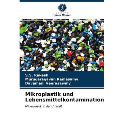 Mikroplastik und Lebensmittelkontamination, Taschenbuch von S. S. Rakesh,Murugaragavan Ramasamy,Davamani Veerasawmy, Verlag Unser Wissen,