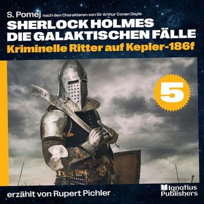 Kriminelle Ritter auf Kepler-186f (Sherlock Holmes - Die galaktischen Fälle, Folge 5) - Arthur Conan Doyle,S. Pomej, Audio, 9783991457978