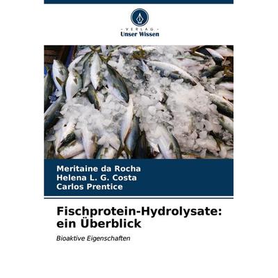 Fischprotein-Hydrolysate: ein Überblick, Taschenbuch von Meritaine da Rocha,Helena L. G. Costa,Carlos Prentice, Verlag Unser Wissen, 978-620-6-64694-5