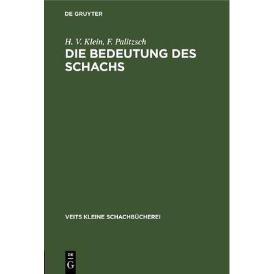 Die Bedeutung des Schachs, Gebundene Ausgabe von H. V. Klein,F. Palitzsch, De Gruyter, 978-3-11-267227-3