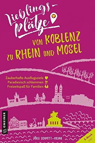 Jörg Schmitt-Kilian - Lieblingsplätze von Koblenz zu Rhein und Mosel (Lieblingsplätze im GMEINER-Verlag) - Preis vom 12.10.2026 11:37:12 h