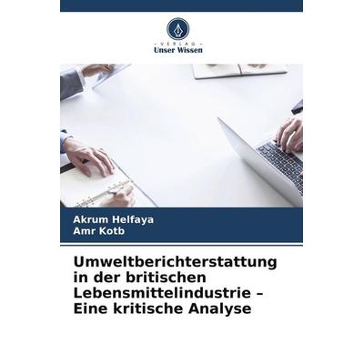 Umweltberichterstattung in der britischen Lebensmittelindustrie - Eine kritische Analyse, Taschenbuch von Akrum Helfaya,Amr Kotb, Verlag Unser Wissen,