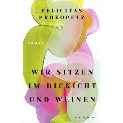 Wir sitzen im Dickicht und weinen, Gebundene Ausgabe von Felicitas Prokopetz, Eichborn, 978-3-8479-0161-7