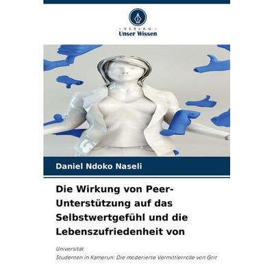 Die Wirkung von Peer-Unterstützung auf das Selbstwertgefühl und die Lebenszufriedenheit von, Taschenbuch von Daniel Ndoko Naseli, Verlag Unser Wissen,