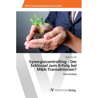 Synergiecontrolling - Der Schlüssel zum Erfolg bei M&A-Transaktionen?, Taschenbuch von Alexandra Fink, AV Akademikerverlag, 978-3-639-85348-3