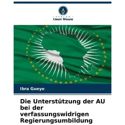 Die Unterstützung der AU bei der verfassungswidrigen Regierungsumbildung, Fachbücher von Ibra Gueye