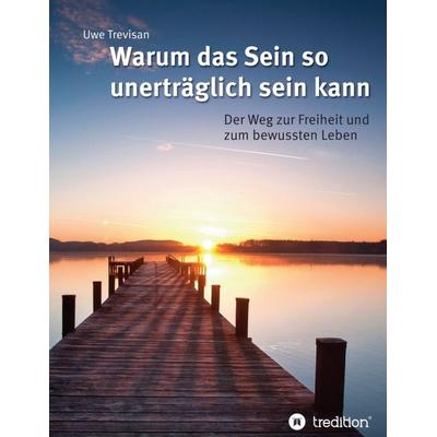 Warum das Sein so unerträglich sein kann, Taschenbuch von Uwe Trevisan, Tredition, 978-3-8495-4574-1