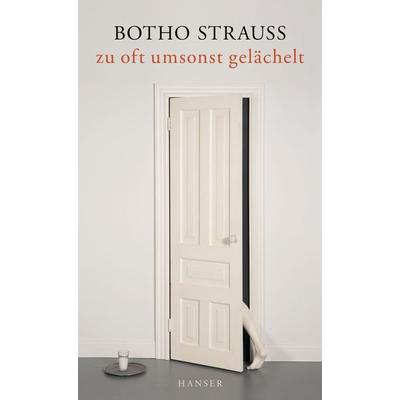 Zu oft umsonst gelächelt, Gebundene Ausgabe von Botho Strauß, Carl Hanser