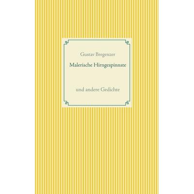 Malerische Hirngespinnste, Gebundene Ausgabe von Gustav Bregenzer, BoD – Books on Demand, 978-3-7494-8688-5