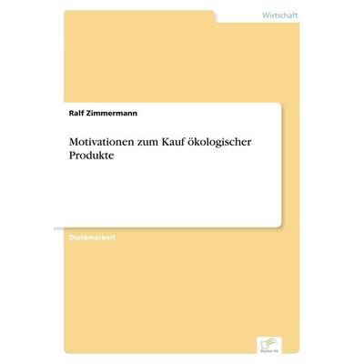 Motivationen zum Kauf ökologischer Produkte, Taschenbuch von Ralf Zimmermann, GRIN, 978-3-8386-5605-2