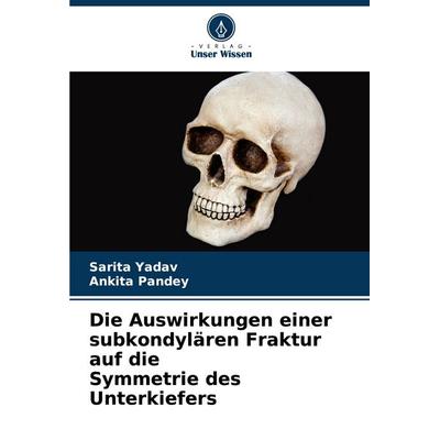 Die Auswirkungen einer subkondylären Fraktur auf die Symmetrie des Unterkiefers, Taschenbuch von Sarita Yadav,Ankita Pandey, Verlag Unser Wissen,