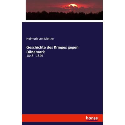 Geschichte des Krieges gegen Dänemark, Taschenbuch von Helmuth Moltke, Hansebooks, 978-3-7428-6139-9