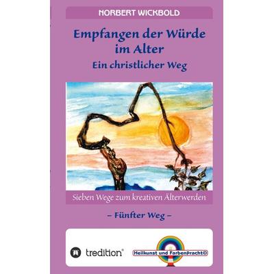 Sieben Wege zum kreativen Älterwerden 5 – In Würde Deinem Alter entgegen gehen, Taschenbuch von Norbert Wickbold, Tredition, 978-3-347-93269-2