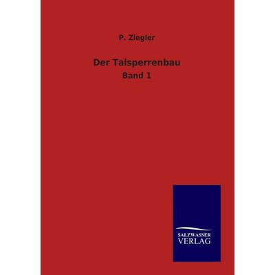 Der Talsperrenbau, Taschenbuch von P. Ziegler, Salzwasser, 978-3-86444-766-2