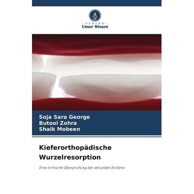Kieferorthopädische Wurzelresorption, Taschenbuch von Soja Sara George,Butool Zohra,Shaik Mobeen, Verlag Unser Wissen, 978-620-9-94653-0