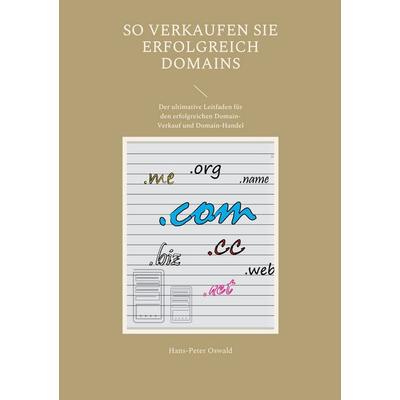 So verkaufen Sie erfolgreich Domains, Taschenbuch von Hans-Peter Oswald, BoD – Books on Demand, 978-3-7543-9718-3