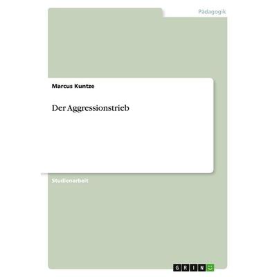 Der Aggressionstrieb, Taschenbuch von Marcus Kuntze, GRIN, 978-3-638-74575-8