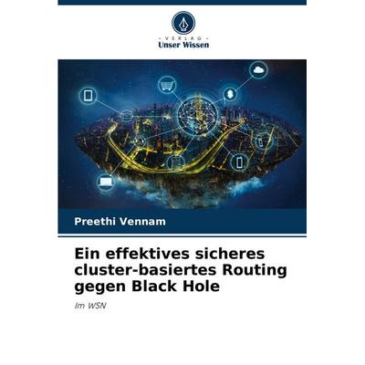 Ein effektives sicheres cluster-basiertes Routing gegen Black Hole, Taschenbuch von Preethi Vennam, Verlag Unser Wissen, 978-620-6-80482-6
