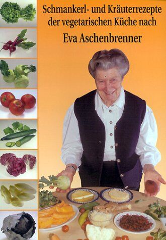 Eva Aschenbrenner - Schmankerl- und Kräuterrezepte der vegetarischen Küche - Preis vom 09.10.2026 07:28:09 h