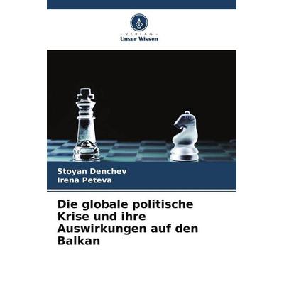 Die globale politische Krise und ihre Auswirkungen auf den Balkan, Taschenbuch von Stoyan Denchev,Irena Peteva, Verlag Unser Wissen, 978-620-5-54072-5