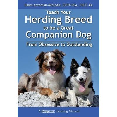 Teach Your Herding Breed to Be a Great Companion Dog, from Obsessive to Outstanding, Taschenbuch von Dawn Antoniak-Mitchell, Dogwise Publishing,
