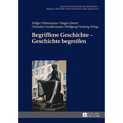 Begriffene Geschichte – Geschichte begreifen, Gebundene Ausgabe von , Peter Lang GmbH, Internationaler Verlag der Wissenschaften, 978-3-631-70571-1