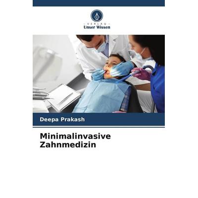 Minimalinvasive Zahnmedizin, Taschenbuch von Deepa Prakash, Verlag Unser Wissen, 978-620-5-73243-4