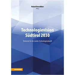 Technologievision Südtirol 2030, Fachbücher von Federico Giudiceandrea, Riel Miller, Giuseppe Stefano Quintarelli, Nicola Palmarini, Wolfgang Müller-Pietralla, Marco Vitale, Ingrid Kofler, Karim Fathi, Elena Pasquali, Roland Benedikter