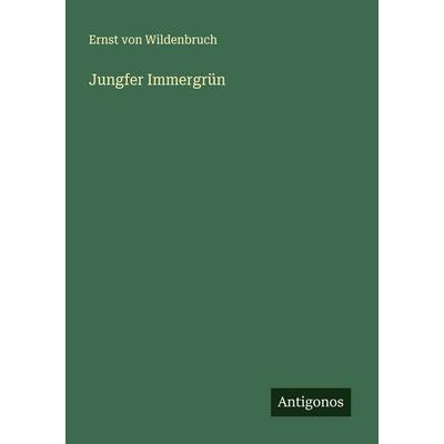 Jungfer Immergrün, Taschenbuch von Ernst Wildenbruch, Antigonos Verlag, 978-3-563-16324-5