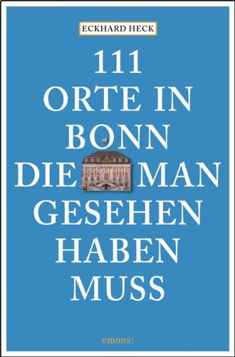 Eckhard Heck - 111 Orte in Bonn, die man gesehen haben muss - Preis vom 11.10.2026 03:10:56 h