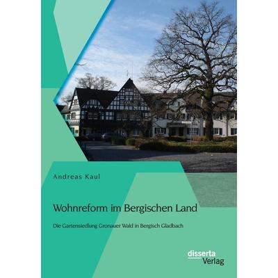 Wohnreform im Bergischen Land: Die Gartensiedlung Gronauer Wald in Bergisch Gladbach, Taschenbuch von Andreas Kaul, Disserta Verlag, 978-3-95425-842-0