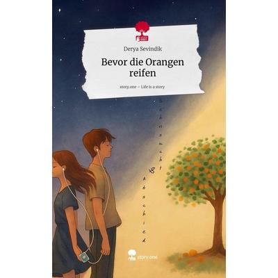 Bevor die Orangen reifen. Life is a Story - story.one, Gebundene Ausgabe von Derya Sevindik, Storylution, 978-3-7115-9895-0