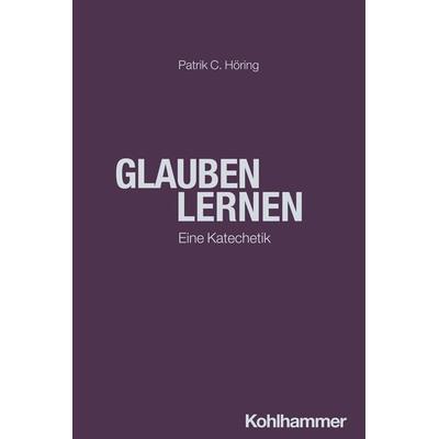 Glauben lernen, Taschenbuch von Patrik C. Höring, Kohlhammer, 978-3-17-046487-2